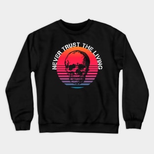 Never Trust The Living Crewneck Sweatshirt